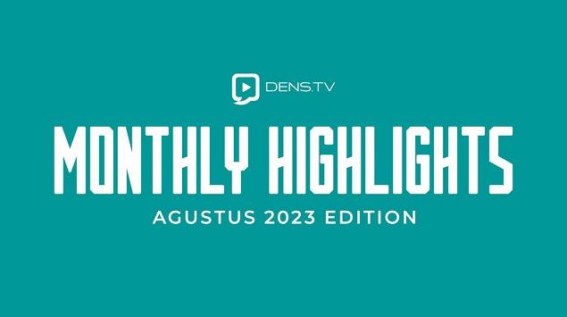 Dens.TV Monthly Highlights Agustus 2023 Edition