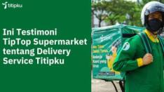 Pengiriman Cepat & Andal, Ini Testimoni TipTop Supermarket soal Delivery Service Titipku